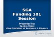 SGA Funding 101 Session Presented by: Sandra Rojas Vice President of Business & Finance
