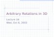 Arbitrary Rotations in 3D Lecture 18 Wed, Oct 8, 2003