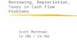 Borrowing, Depreciation, Taxes in Cash Flow Problems Scott Matthews 12-706 / 19-702