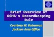 1 Brief Overview of OSHA’s Recordkeeping Rule Courtney W. Bohannon Jackson Area Office