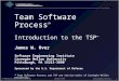 Team Software Process 1 © 1998 by Carnegie Mellon University.October 1998 Team Software Process SM Introduction to the TSP SM James W. Over Software Engineering