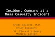 Incident Command at a Mass Casualty Incident Chris Goliver, M.D. Chief Resident St. Vincent’s Mercy Medical Center