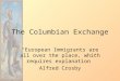 The Columbian Exchange “European Immigrants are all over the place, which requires explanation” Alfred Crosby