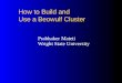 How to Build and Use a Beowulf Cluster Prabhaker Mateti Wright State University