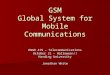 GSM Global System for Mobile Communications ENGR 475 – Telecommunications October 31 – Halloween!! Harding University Jonathan White