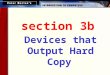 Section 3b Devices that Output Hard Copy. This lesson includes the following sections: Overview of Printers Dot Matrix Printers Ink Jet Printers Laser
