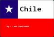 By : Luis Sepulveda. Chile’s Facts  Geography  Locations and Regions  Weather  Climate  History  Discovery and Foundation  Art  Writers