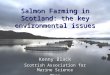 Salmon Farming in Scotland: the key environmental issues Kenny Black Scottish Association for Marine Science Oban