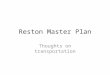 Reston Master Plan Thoughts on transportation. Focus is important Without the proper transportation groundwork other plans will fall through