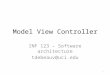 Model View Controller INF 123 – Software architecture tdebeauv@uci.edu 1