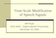 Time-Scale Modification of Speech Signals Bill Floyd ECE 5525 – Digital Speech Processing December 14, 2004