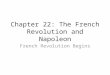 Chapter 22: The French Revolution and Napoleon French Revolution Begins