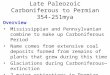 Late Paleozoic Carboniferous to Permian 354-251mya Overview Mississippian and Pennsylvanian combine to make up Carboniferous Period Name comes from extensive