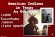 American Indians in Texas An Overview Caddo Karankawa Jumano Lipan Apache Click on picture 1 Chris Aigner - 2011