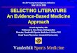 Vanderbilt Sports Medicine SELECTING LITERATURE An Evidence-Based Medicine Approach Kurt P. Spindler, MD Professor & Vice Chair, Orthopaedics Director,