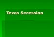Texas Secession. Governor Houston’s Response to Secession  Sam Houston tried his best to prevent secession.  Sam Houston even hoped that Texas would