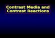 Contrast Media and Contrast Reactions. Malpractice Issues Incorrect use of contrast media Extravasation (primarily HOCM) Failure to use safer imaging