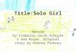 Title:Solo Girl Retold by:Isabella,Jacob,Schuyler and Bryan. Original story by:Andrea Pinkney