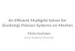 An Efficient Multigrid Solver for (Evolving) Poisson Systems on Meshes Misha Kazhdan Johns Hopkins University