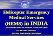 Helicopter Emergency Medical Services (HEMS) in INDIA AIR COMMODORE BS SIWACH AVSM YSM VM ® SECRETARY GENERAL ROTARY WING SOCIETY OF INDIA