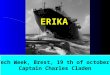 ERIKA Sea Tech Week, Brest, 19 th of october 2006 Captain Charles Claden