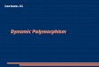 Dynamic Polymorphism Lecture-11. Method Polymorphism In a monomorphic language there is always a one to one relationship between a function name and it’s