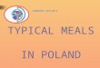TYPICAL MEALS IN POLAND COMENIUS 2012-2014. WEEKDAY BREAKFAST around 7 o’clock - sandwich with cheese or ham -cornflakes with milk -tea or coffee