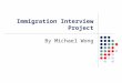 Immigration Interview Project By Michael Wong. Interview Person interviewed: Kui Fung Wong Relationship: Father Q: What made you decide to immigrate to