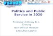 Politics and Public Service in 2020 Professor Anthony B. L. Cheung Non-Official Member Executive Council