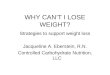 WHY CAN’T I LOSE WEIGHT? Strategies to support weight loss Jacqueline A. Eberstein, R.N. Controlled Carbohydrate Nutrition, LLC