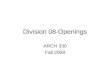 Division 08-Openings ARCH 330 Fall 2008. Master Format 080000 OPENINGS 080100 Operation and Maintenance of Openings 080600 Schedules for Openings 081000