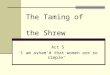 The Taming of the Shrew Act 5 ‘I am asham’d that women are so simple’