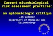 Current microbiological risk assessment practices: an epidemiologic critique Ian Gardner Department of Medicine and Epidemiology