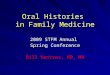 Oral Histories in Family Medicine 2009 STFM Annual Spring Conference Bill Ventres, MD, MA