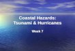Coastal Hazards: Tsunami & Hurricanes Week 7. Homework Questions Would you live near a coast? If so, where? What level of risk from tsunami & hurricanes