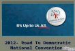 2012- Road To Democratic National Convention.  The first Democratic National Convention to nominate the Democratic Presidential candidate was held in