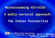 1 National AIDS Control Organization 7 th ICAAP Kobe 2 nd July 2005 Mainstreaming HIV/AIDS - A multi-sectoral approach: The Indian Perspective Dr.S.Y