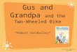 Gus and Grandpa and the Two-Wheeled Bike *Robust Vocabulary* Created By: Agatha Lee July 2008