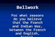 Bellwork For what reasons do you believe that the French and Indian War, between the French and English, began?