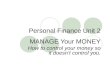 Personal Finance Unit 2 MANAGE Your MONEY How to control your money so it doesn’t control you