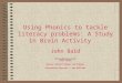 Using Phonics to tackle literacy problems: A Study in Brain Activity John Bald johnbald@talktalk.net 01223 891069 Weblog: johnbald.typepad.com/language