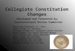 Collegiate Constitution Changes Developed and Presented by: Constitutional Review Committee Chelsea Rae Czechowski ‘12 – Chair Robert Putnam ‘13 – Secretary