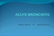 Department of pediatrics. Definition Acute bronchitis is acute infection of the bronchial mucosa, without obstruction ETIOLOGY: Respiratory viruses –