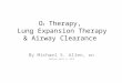 O 2 Therapy, Lung Expansion Therapy & Airway Clearance By Michael S. Allen, RRT Updated April 8, 2015