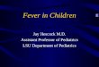 Fever in Children Jay Hescock M.D. Assistant Professor of Pediatrics LSU Department of Pediatrics