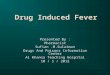 Drug Induced Fever Presented By : Pharmacist Sufian.M.Sulaiman Drugs And Poisons Information Center Al Khansa Teaching Hospital 10 / 1 / 2012