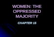 WOMEN: THE OPPRESSED MAJORITY CHAPTER 15. Women and Minority Status Subordinate status means confinement to subordinate roles not justified by a person’s