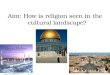 Aim: How is religion seen in the cultural landscape?