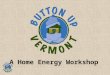 A Home Energy Workshop. Developed by Central Vermont Community Action Council In partnership with Efficiency Vermont