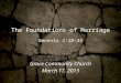The Foundations of Marriage Genesis 2:18-25 Grace Community Church March 17, 2013